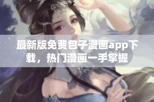 最新版免費包子漫畫app下載，熱門漫畫一手掌握