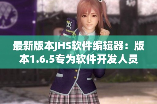 最新版本JHS軟件編輯器：版本1.6.5專為軟件開發(fā)人員打造