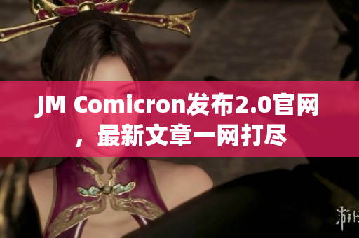 JM Comicron發(fā)布2.0官網(wǎng)，最新文章一網(wǎng)打盡