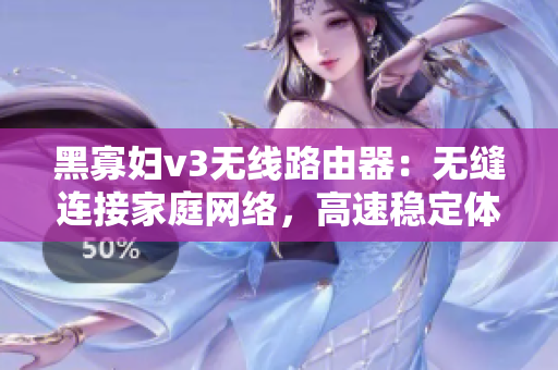 黑寡婦v3無線路由器：無縫連接家庭網(wǎng)絡(luò)，高速穩(wěn)定體驗