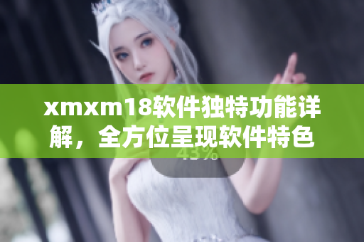 xmxm18軟件獨(dú)特功能詳解，全方位呈現(xiàn)軟件特色