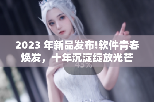 2023 年新品發(fā)布!軟件青春煥發(fā)，十年沉淀綻放光芒