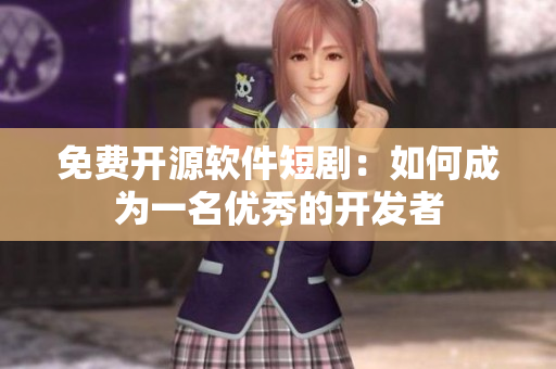 免費(fèi)開源軟件短?。喝绾纬蔀橐幻麅?yōu)秀的開發(fā)者