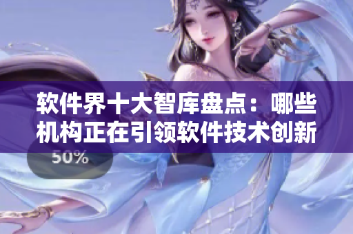 軟件界十大智庫盤點：哪些機(jī)構(gòu)正在引領(lǐng)軟件技術(shù)創(chuàng)新？