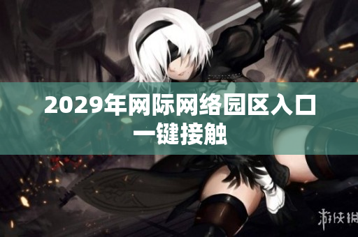 2029年網(wǎng)際網(wǎng)絡(luò)園區(qū)入口一鍵接觸