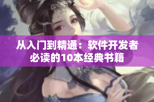 從入門到精通：軟件開發(fā)者必讀的10本經(jīng)典書籍