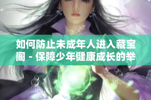 如何防止未成年人進入藏寶閣 - 保障少年健康成長的舉措
