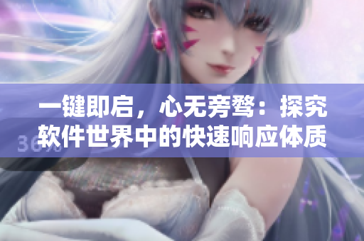 一鍵即啟，心無(wú)旁騖：探究軟件世界中的快速響應(yīng)體質(zhì)