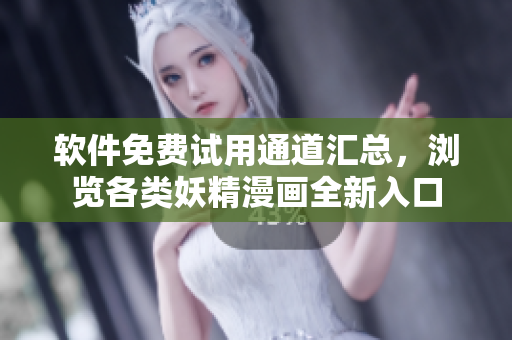 軟件免費試用通道匯總，瀏覽各類妖精漫畫全新入口