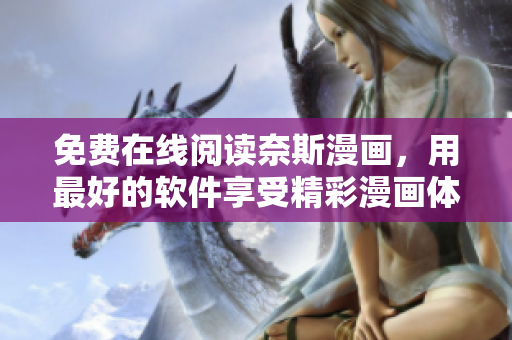 免費(fèi)在線閱讀奈斯漫畫，用最好的軟件享受精彩漫畫體驗(yàn)！
