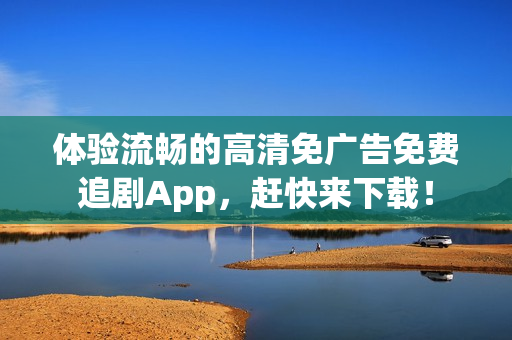 體驗(yàn)流暢的高清免廣告免費(fèi)追劇App，趕快來下載！