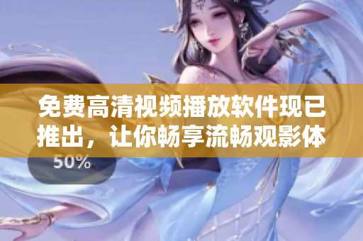 免費高清視頻播放軟件現(xiàn)已推出，讓你暢享流暢觀影體驗！