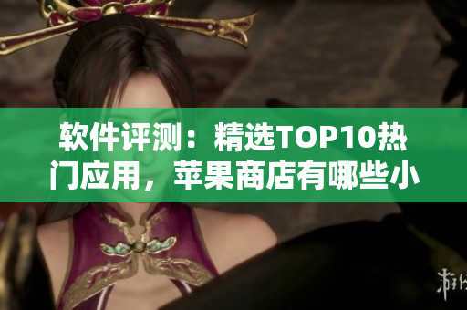 軟件評(píng)測(cè)：精選TOP10熱門應(yīng)用，蘋果商店有哪些小黃油？