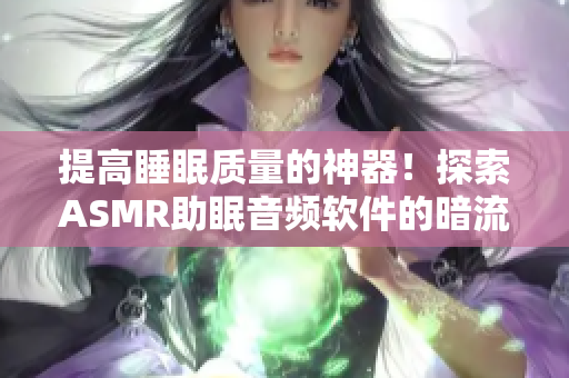 提高睡眠質(zhì)量的神器！探索ASMR助眠音頻軟件的暗流市場