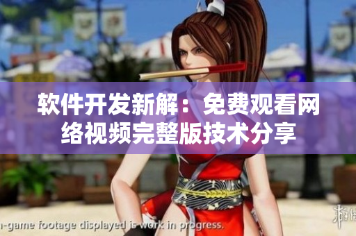 軟件開發(fā)新解：免費觀看網(wǎng)絡(luò)視頻完整版技術(shù)分享