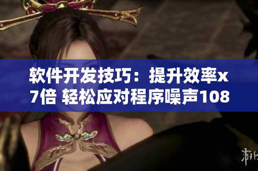 軟件開發(fā)技巧：提升效率x7倍 輕松應(yīng)對程序噪聲108問題