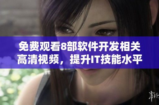 免費觀看8部軟件開發(fā)相關高清視頻，提升IT技能水平