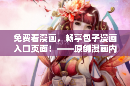 免費(fèi)看漫畫(huà)，暢享包子漫畫(huà)入口頁(yè)面！——原創(chuàng)漫畫(huà)內(nèi)容任你欣賞！