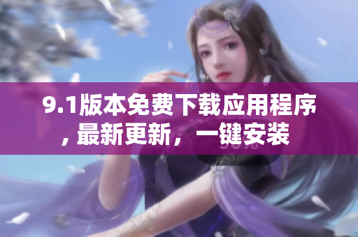 9.1版本免費下載應(yīng)用程序, 最新更新，一鍵安裝 