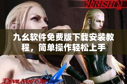 九幺軟件免費(fèi)版下載安裝教程，簡(jiǎn)單操作輕松上手