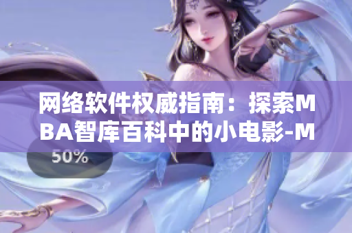 網(wǎng)絡(luò)軟件權(quán)威指南：探索MBA智庫(kù)百科中的小電影-MBA新視角