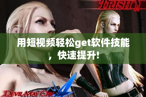 用短視頻輕松get軟件技能，快速提升!