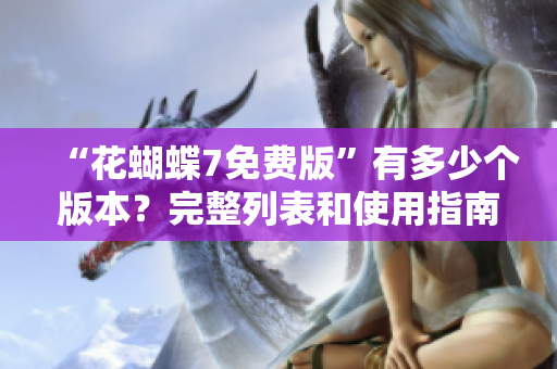 “花蝴蝶7免費版”有多少個版本？完整列表和使用指南！