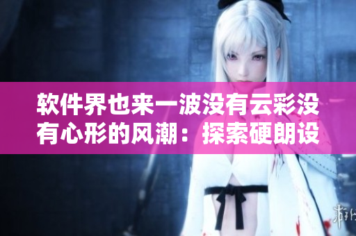 軟件界也來(lái)一波沒有云彩沒有心形的風(fēng)潮：探索硬朗設(shè)計(jì)趨勢(shì)