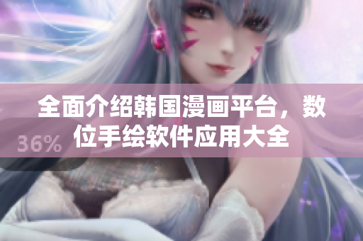 全面介紹韓國漫畫平臺，數(shù)位手繪軟件應(yīng)用大全
