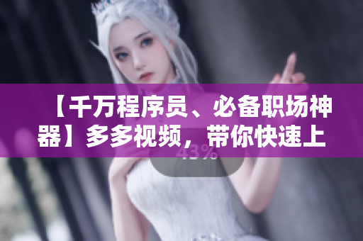 【千萬(wàn)程序員、必備職場(chǎng)神器】多多視頻，帶你快速上手各種編程語(yǔ)言！