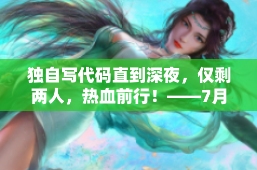 獨自寫代碼直到深夜，僅剩兩人，熱血前行！——7月新接檔劇的主題