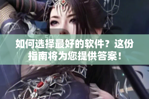 如何選擇最好的軟件？這份指南將為您提供答案！