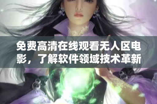 免費高清在線觀看無人區(qū)電影，了解軟件領域技術革新的故事