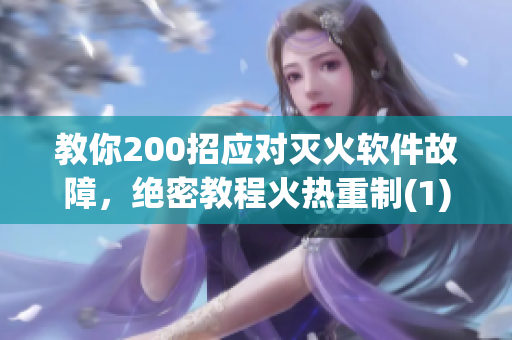 教你200招應對滅火軟件故障，絕密教程火熱重制(1)