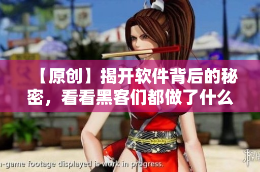 【原創(chuàng)】揭開軟件背后的秘密，看看黑客們都做了什么？