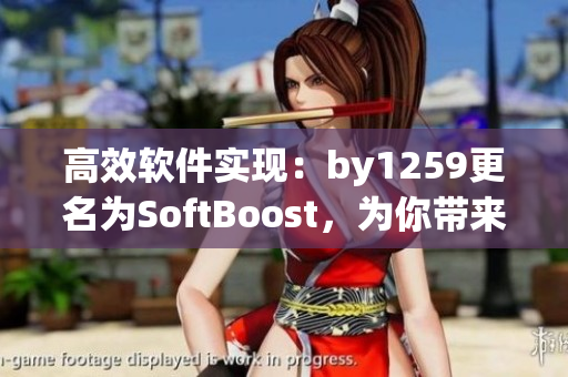高效軟件實現(xiàn)：by1259更名為SoftBoost，為你帶來更出色的體驗