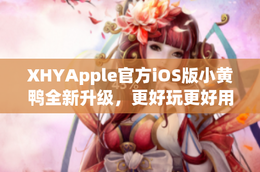 XHYApple官方iOS版小黃鴨全新升級(jí)，更好玩更好用！