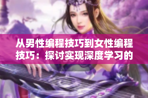 從男性編程技巧到女性編程技巧：探討實現(xiàn)深度學習的不同方法