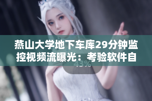 燕山大學(xué)地下車庫(kù)29分鐘監(jiān)控視頻流曝光：考驗(yàn)軟件自動(dòng)識(shí)別技術(shù)
