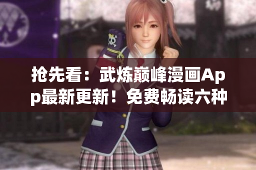 搶先看：武煉巔峰漫畫(huà)App最新更新！免費(fèi)暢讀六種漫畫(huà)風(fēng)格