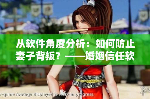 從軟件角度分析：如何防止妻子背叛？——婚姻信任軟件解決方案