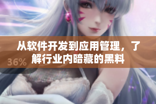 從軟件開發(fā)到應(yīng)用管理，了解行業(yè)內(nèi)暗藏的黑料