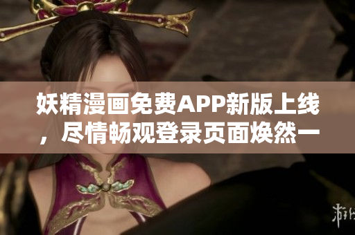 妖精漫畫免費(fèi)APP新版上線，盡情暢觀登錄頁面煥然一新