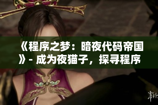 《程序之夢(mèng)：暗夜代碼帝國(guó)》- 成為夜貓子，探尋程序員的迷夢(mèng)。