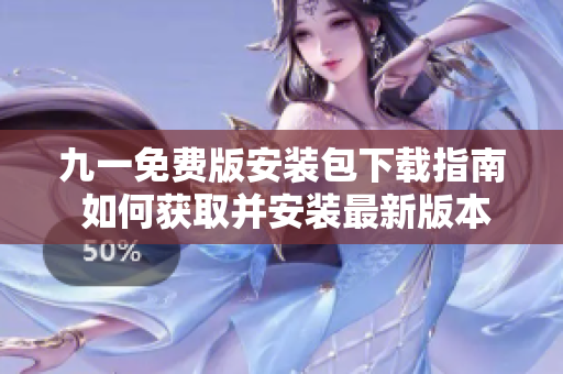 九一免費(fèi)版安裝包下載指南 如何獲取并安裝最新版本？
