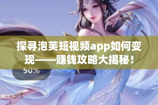 探尋泡芙短視頻app如何變現(xiàn)——賺錢(qián)攻略大揭秘！