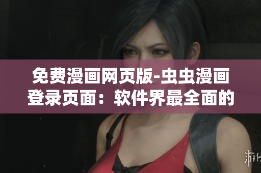 免費(fèi)漫畫網(wǎng)頁版-蟲蟲漫畫登錄頁面：軟件界最全面的漫畫資源庫