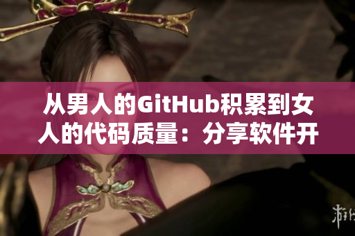 從男人的GitHub積累到女人的代碼質(zhì)量：分享軟件開(kāi)發(fā)的坤坤之路
