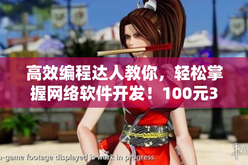 高效編程達(dá)人教你，輕松掌握網(wǎng)絡(luò)軟件開發(fā)！100元3小時包教包會電話