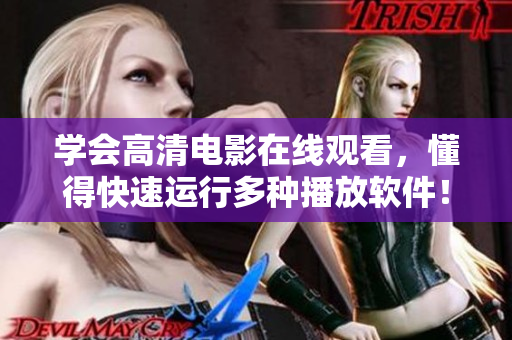 學(xué)會高清電影在線觀看，懂得快速運(yùn)行多種播放軟件！